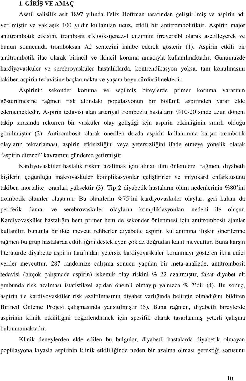 Aspirin etkili bir antitrombotik ilaç olarak birincil ve ikincil koruma amacıyla kullanılmaktadır.