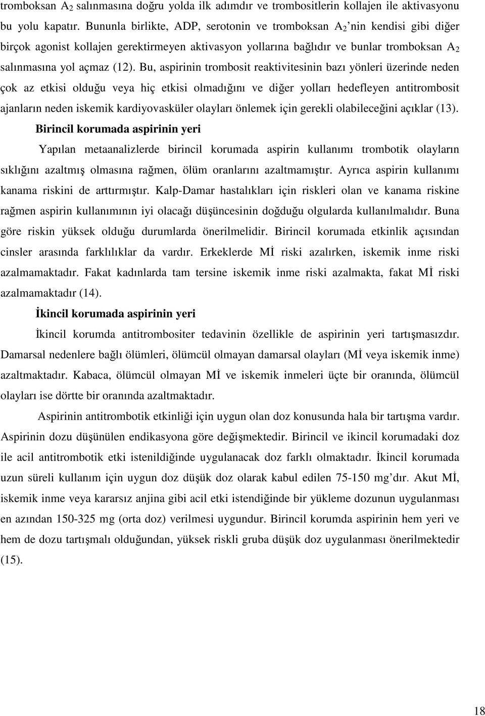 Bu, aspirinin trombosit reaktivitesinin bazı yönleri üzerinde neden çok az etkisi olduğu veya hiç etkisi olmadığını ve diğer yolları hedefleyen antitrombosit ajanların neden iskemik kardiyovasküler