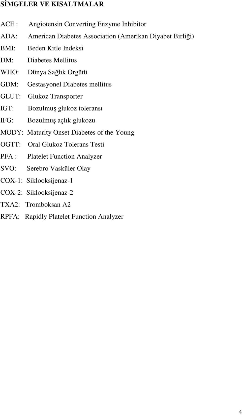 toleransı IFG: Bozulmuş açlık glukozu MODY: Maturity Onset Diabetes of the Young OGTT: Oral Glukoz Tolerans Testi PFA : Platelet Function