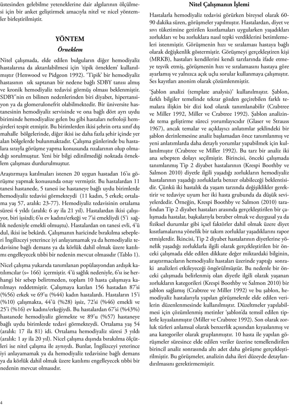 Tipik bir hemodiyaliz hastasının sık saptanan bir nedene bağlı SDBY tanısı almış ve kronik hemodiyaliz tedavisi görmüş olması beklenmiştir.