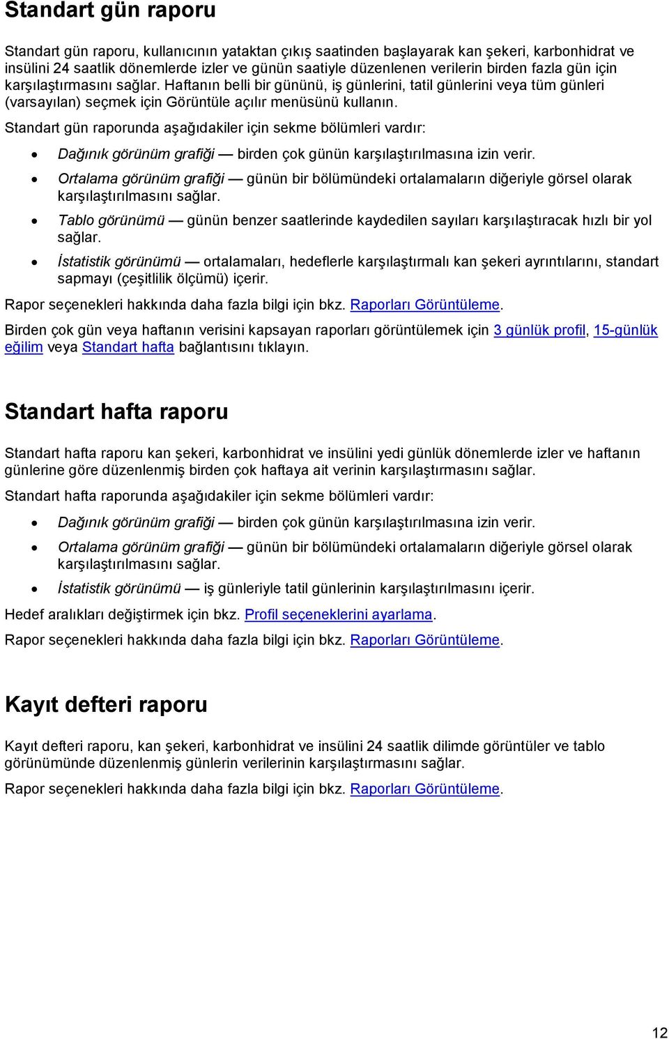 Standart gün raporunda aşağıdakiler için sekme bölümleri vardır: Dağınık görünüm grafiği birden çok günün karşılaştırılmasına izin verir.