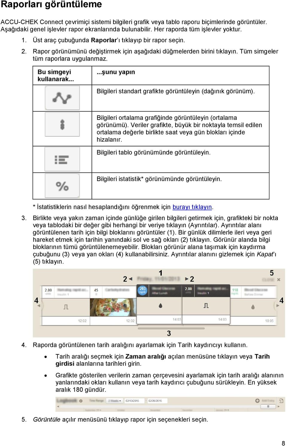 Tüm simgeler tüm raporlara uygulanmaz. Bu simgeyi kullanarak......şunu yapın Bilgileri standart grafikte görüntüleyin (dağınık görünüm). Bilgileri ortalama grafiğinde görüntüleyin (ortalama görünümü).