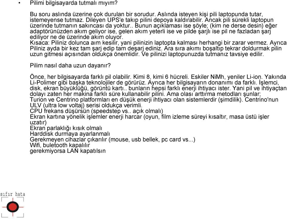 . Bunun açıklaması ise şöyle; (kim ne derse desin) eğer adaptörünüzden akım geliyor ise, gelen akım yeterli ise ve pilde şarjlı ise pil ne fazladan şarj ediliyor ne de üzerinde akım oluyor.