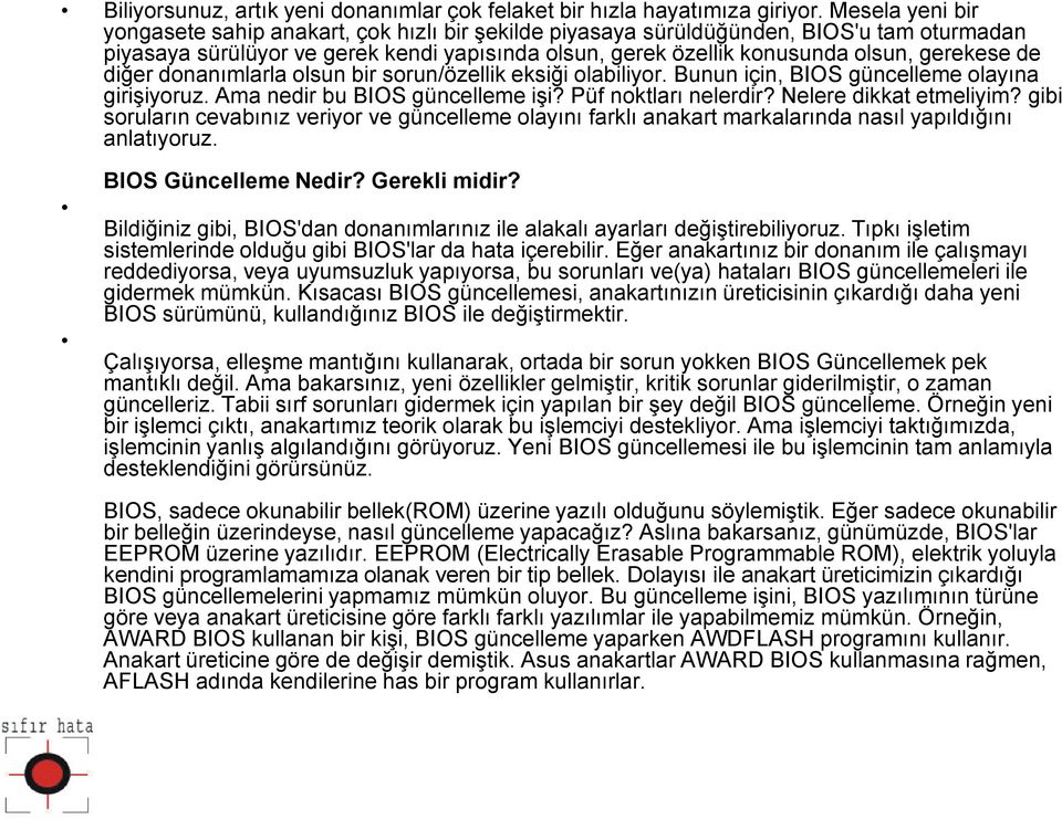 de diğer donanımlarla olsun bir sorun/özellik eksiği olabiliyor. Bunun için, BIOS güncelleme olayına girişiyoruz. Ama nedir bu BIOS güncelleme işi? Püf noktları nelerdir? Nelere dikkat etmeliyim?