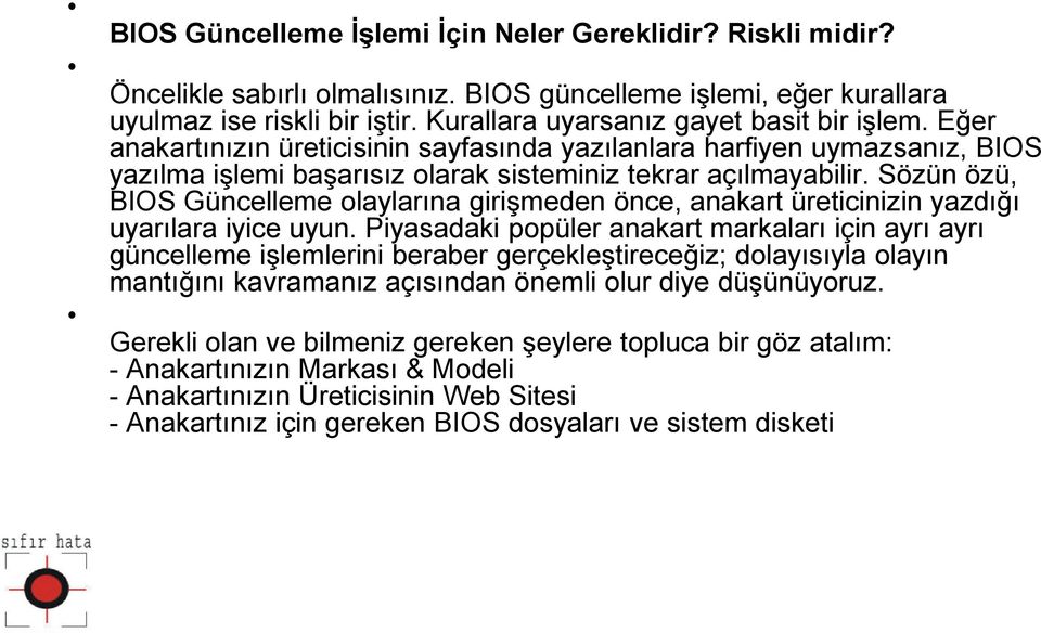 Sözün özü, BIOS Güncelleme olaylarına girişmeden önce, anakart üreticinizin yazdığı uyarılara iyice uyun.