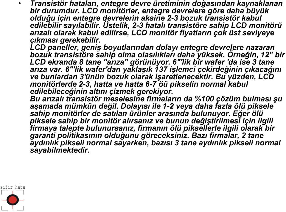 Üstelik, 2-3 hatalı transistöre sahip LCD monitörü arızalı olarak kabul edilirse, LCD monitör fiyatların çok üst seviyeye çıkması gerekebilir.