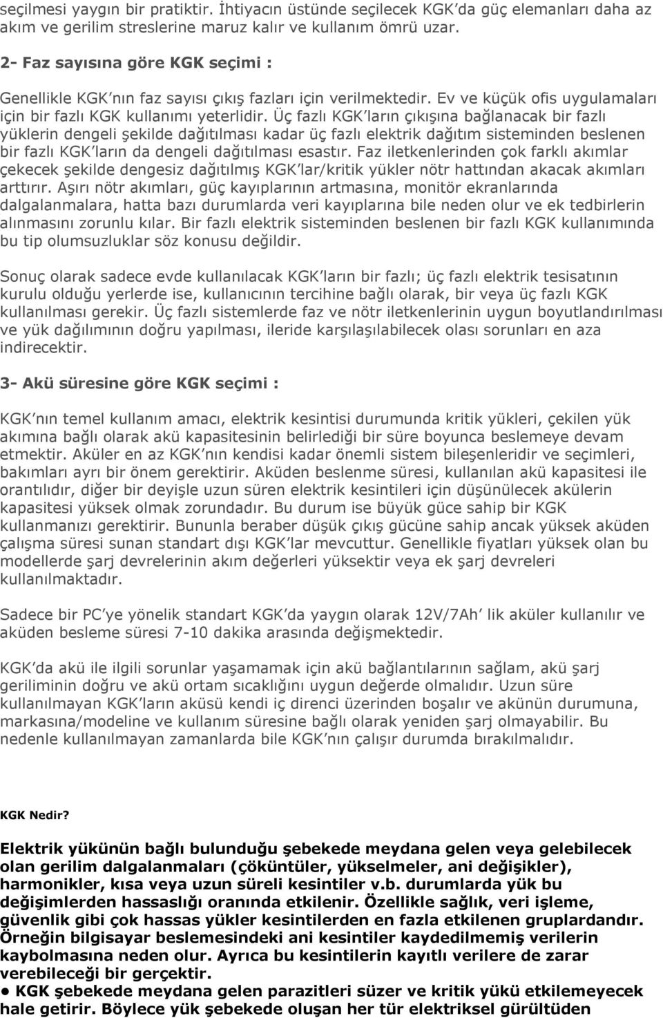 Üç fazlı KGK ların çıkışına bağlanacak bir fazlı yüklerin dengeli şekilde dağıtılması kadar üç fazlı elektrik dağıtım sisteminden beslenen bir fazlı KGK ların da dengeli dağıtılması esastır.