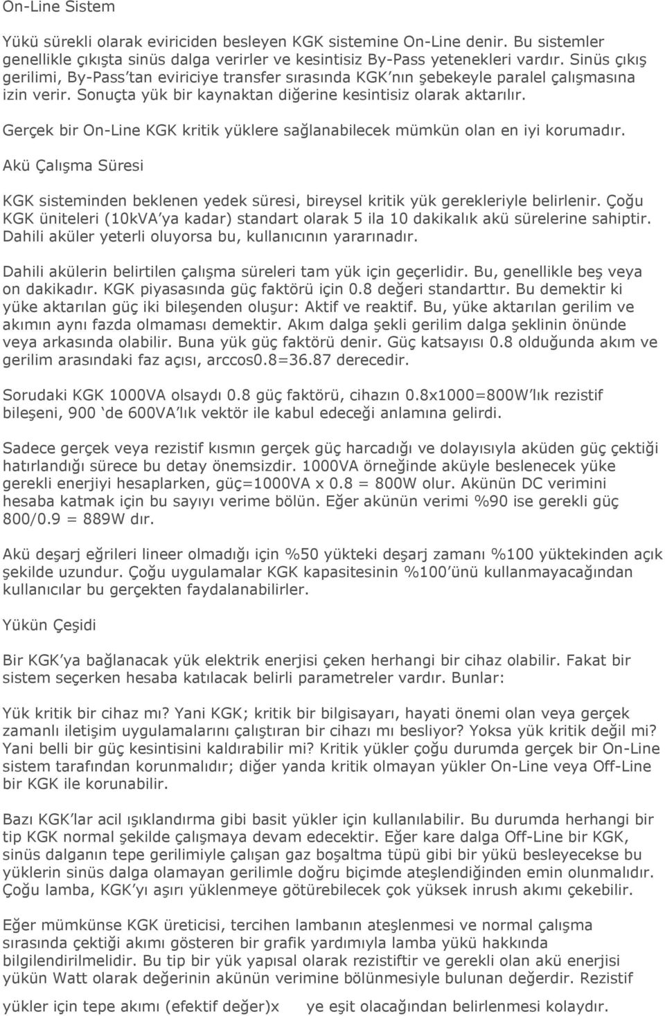 Gerçek bir On-Line KGK kritik yüklere sağlanabilecek mümkün olan en iyi korumadır. Akü Çalışma Süresi KGK sisteminden beklenen yedek süresi, bireysel kritik yük gerekleriyle belirlenir.