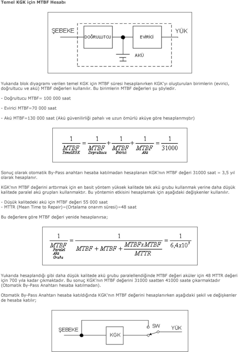 - Doğrultucu MTBF= 100 000 saat - Evirici MTBF=70 000 saat - Akü MTBF=130 000 saat (Akü güvenilirliği pahalı ve uzun ömürlü aküye göre hesaplanmıştır) Sonuç olarak otomatik By-Pass anahtarı hesaba