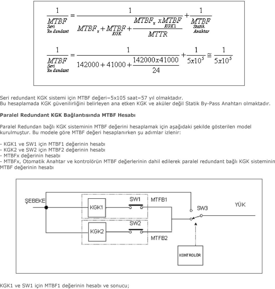 Paralel Redundant KGK Bağlantısında MTBF Hesabı Paralel Redundan bağlı KGK sisteminin MTBF değerini hesaplamak için aşağıdaki şekilde gösterilen model kurulmuştur.