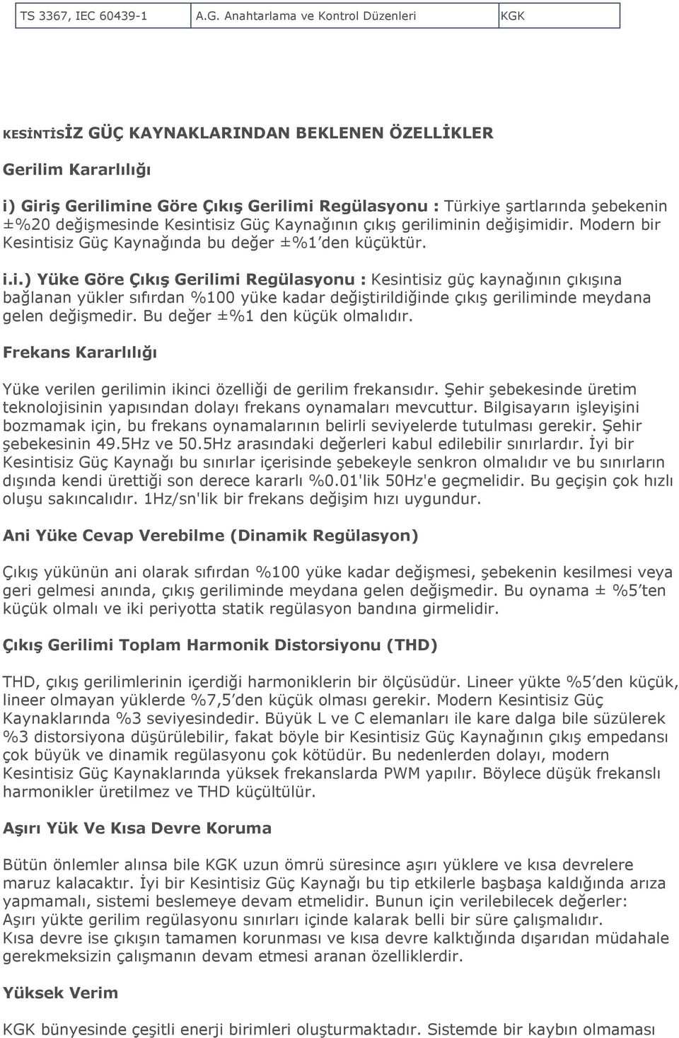 değişmesinde Kesintisiz Güç Kaynağının çıkış geriliminin değişimidir. Modern bir Kesintisiz Güç Kaynağında bu değer ±%1 den küçüktür. i.i.) Yüke Göre Çıkış Gerilimi Regülasyonu : Kesintisiz güç kaynağının çıkışına bağlanan yükler sıfırdan %100 yüke kadar değiştirildiğinde çıkış geriliminde meydana gelen değişmedir.