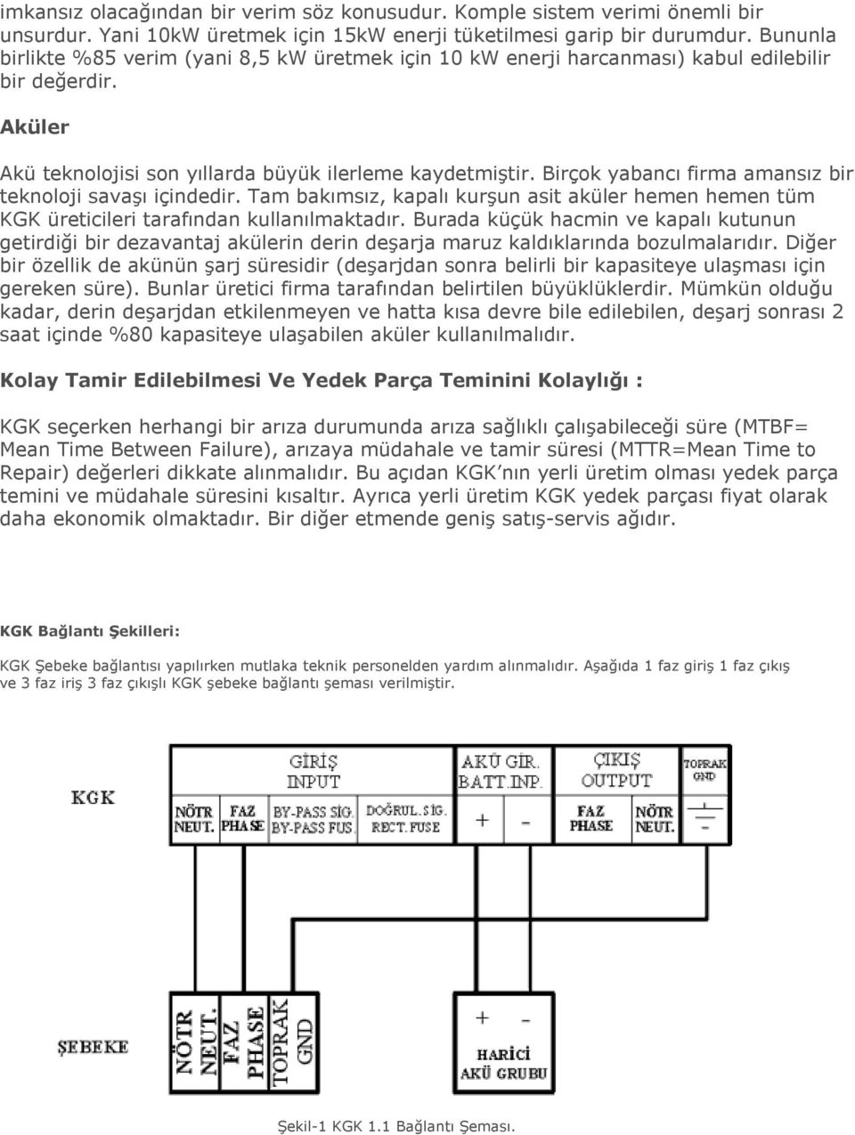 Birçok yabancı firma amansız bir teknoloji savaşı içindedir. Tam bakımsız, kapalı kurşun asit aküler hemen hemen tüm KGK üreticileri tarafından kullanılmaktadır.