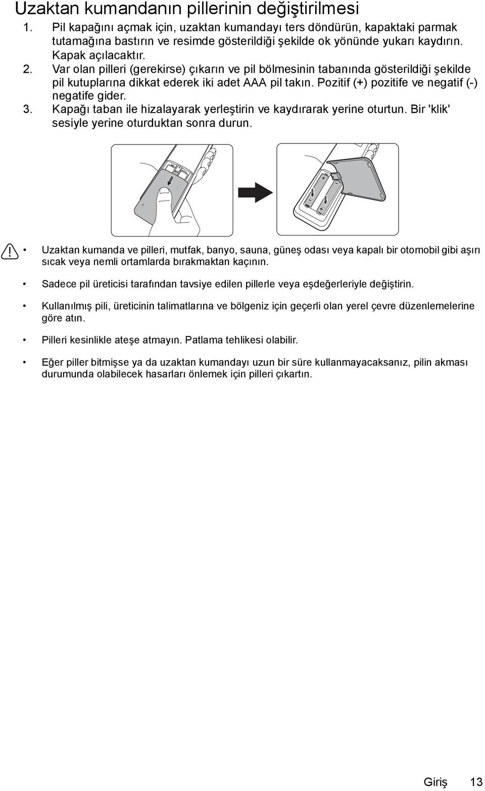 Var olan pilleri (gerekirse) çıkarın ve pil bölmesinin tabanında gösterildiği şekilde pil kutuplarına dikkat ederek iki adet AAA pil takın. Pozitif (+) pozitife ve negatif (-) negatife gider. 3.