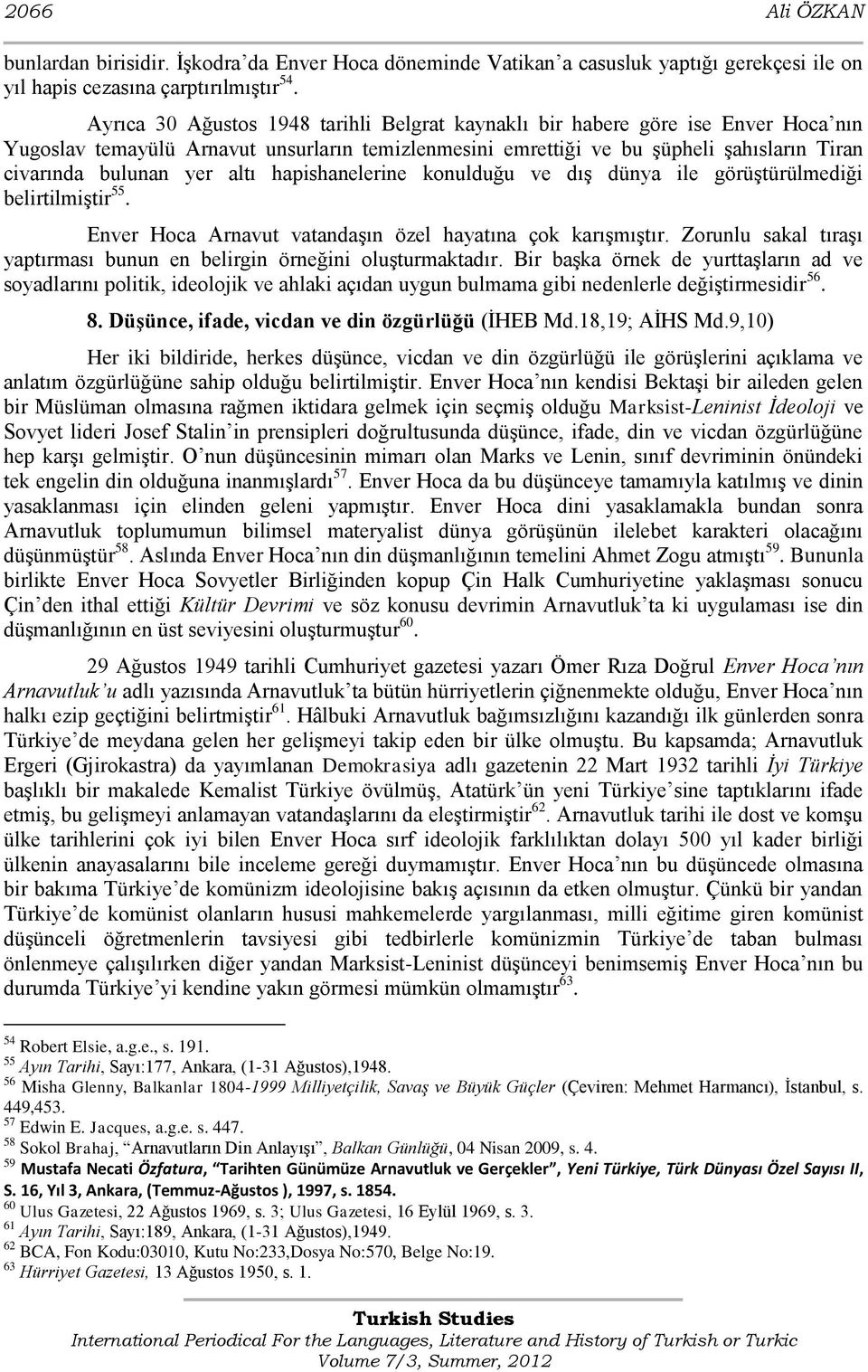 altı hapishanelerine konulduğu ve dıģ dünya ile görüģtürülmediği belirtilmiģtir 55. Enver Hoca Arnavut vatandaģın özel hayatına çok karıģmıģtır.