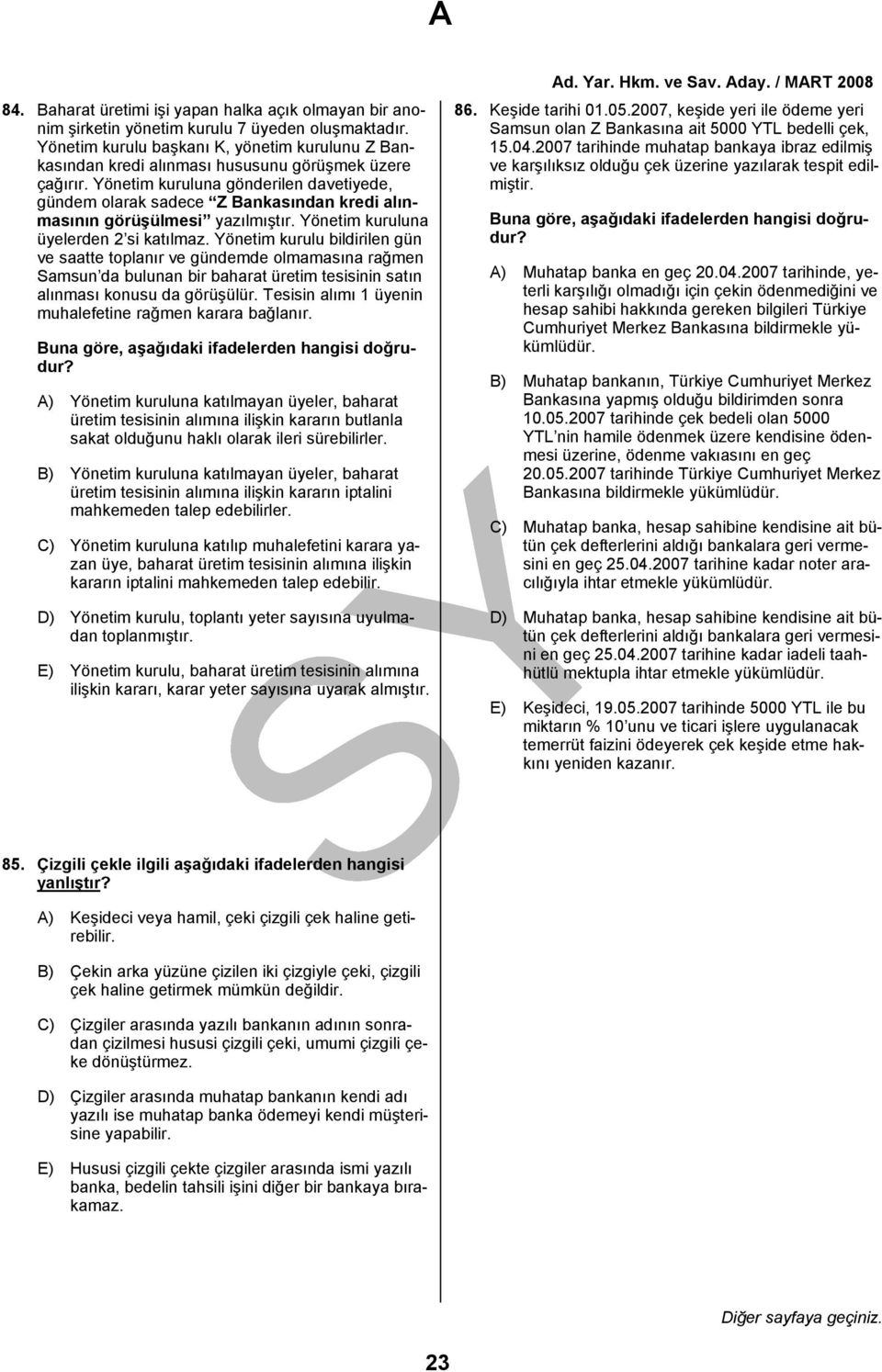 Yönetim kuruluna gönderilen davetiyede, gündem olarak sadece Z Bankasından kredi alınmasının görüşülmesi yazılmıştır. Yönetim kuruluna üyelerden 2 si katılmaz.