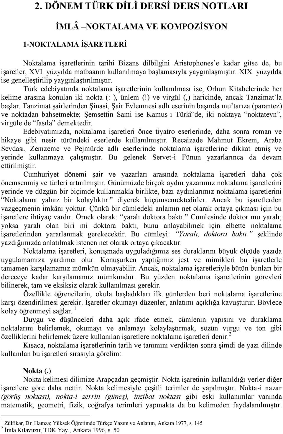 Türk edebiyatında noktalama iģaretlerinin kullanılması ise, Orhun Kitabelerinde her kelime arasına konulan iki nokta (: ), ünlem (!) ve virgül (,) haricinde, ancak Tanzimat la baģlar.