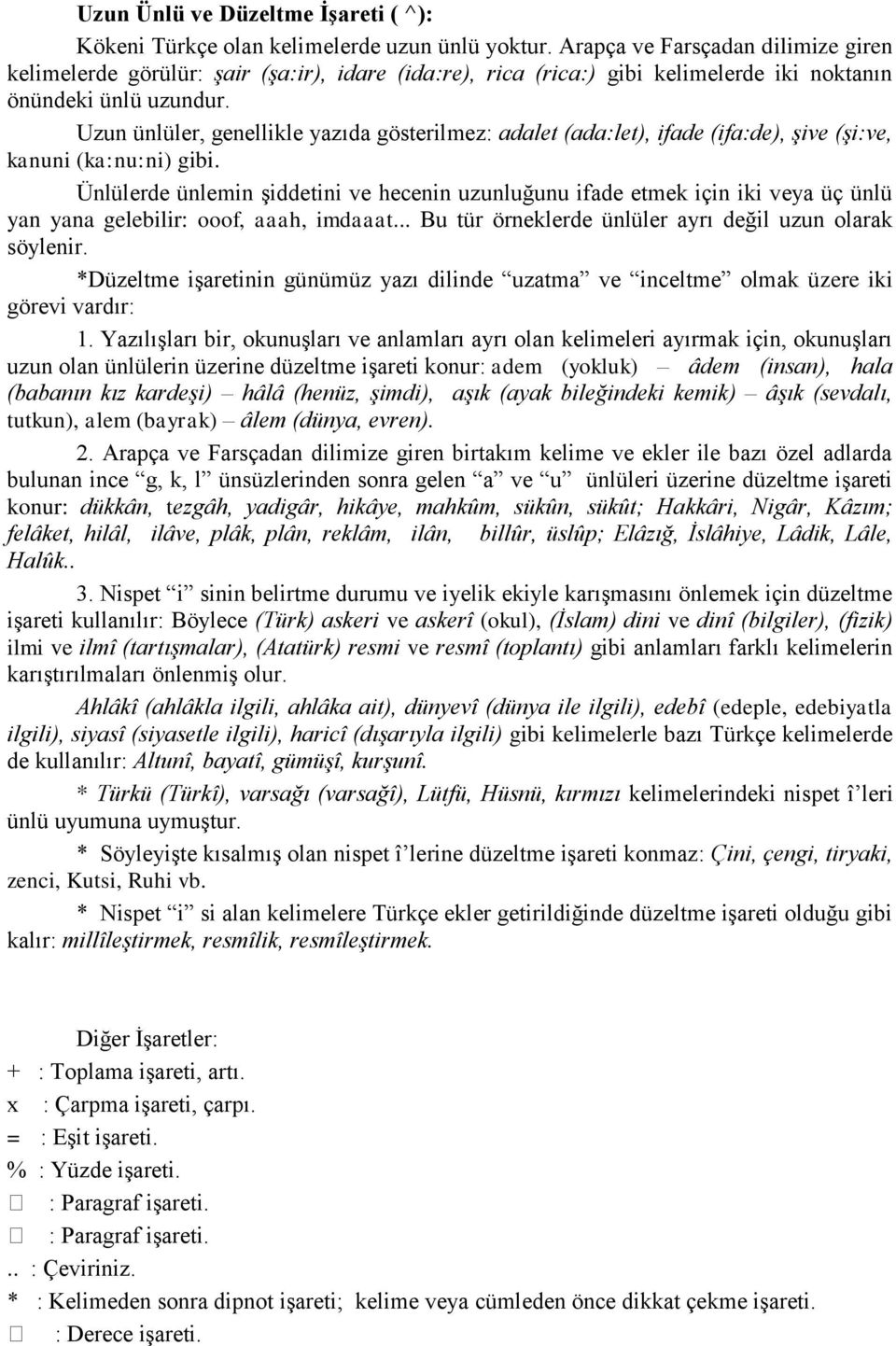 Uzun ünlüler, genellikle yazıda gösterilmez: adalet (ada:let), ifade (ifa:de), Ģive (Ģi:ve, kanuni (ka:nu:ni) gibi.