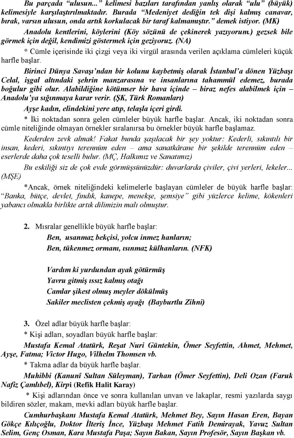 (MK) Anadolu kentlerini, köylerini (Köy sözünü de çekinerek yazıyorum.) gezsek bile görmek için değil, kendimizi göstermek için geziyoruz.