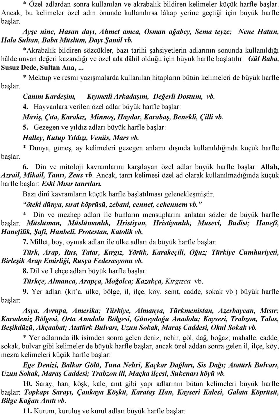 *Akrabalık bildiren sözcükler, bazı tarihi Ģahsiyetlerin adlarının sonunda kullanıldığı hâlde unvan değeri kazandığı ve özel ada dâhil olduğu için büyük harfle baģlatılır: Gül Baba, Susuz Dede,