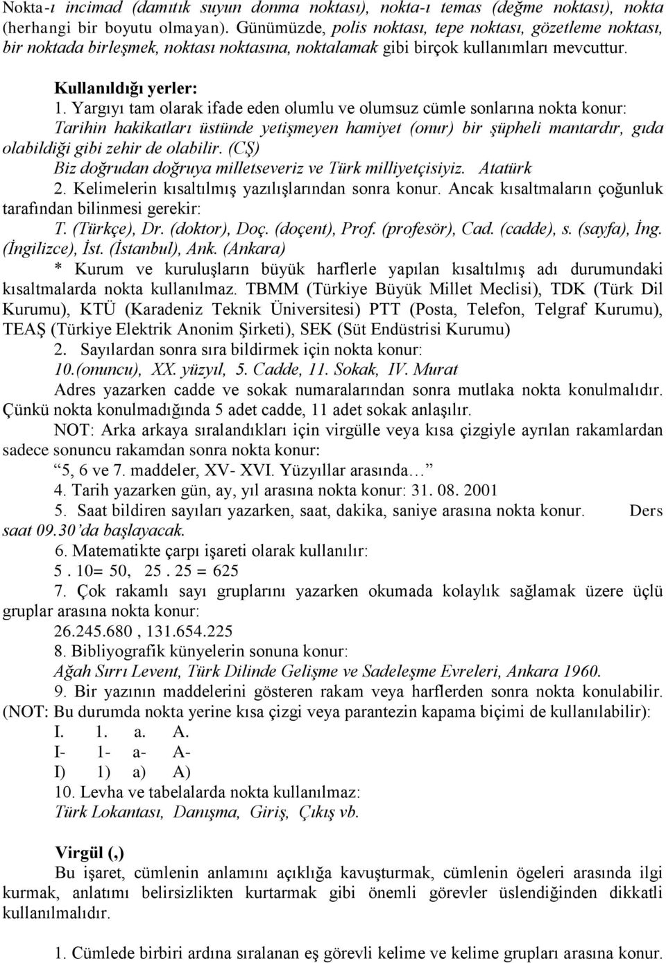 Yargıyı tam olarak ifade eden olumlu ve olumsuz cümle sonlarına nokta konur: Tarihin hakikatları üstünde yetiģmeyen hamiyet (onur) bir Ģüpheli mantardır, gıda olabildiği gibi zehir de olabilir.