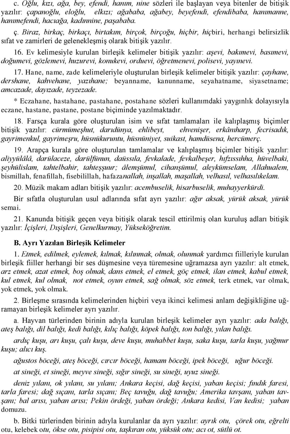 Ev kelimesiyle kurulan birleģik kelimeler bitiģik yazılır: aģevi, bakımevi, basımevi, doğumevi, gözlemevi, huzurevi, konukevi, orduevi, öğretmenevi, polisevi, yayınevi. 17.