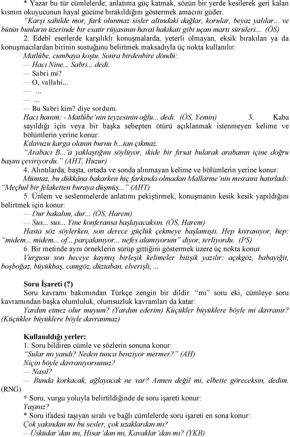 Edebî eserlerde karģılıklı konuģmalarda, yeterli olmayan, eksik bırakılan ya da konuģmacılardan birinin sustuğunu belirtmek maksadıyla üç nokta kullanılır: Matlûbe, cumbaya koģtu.