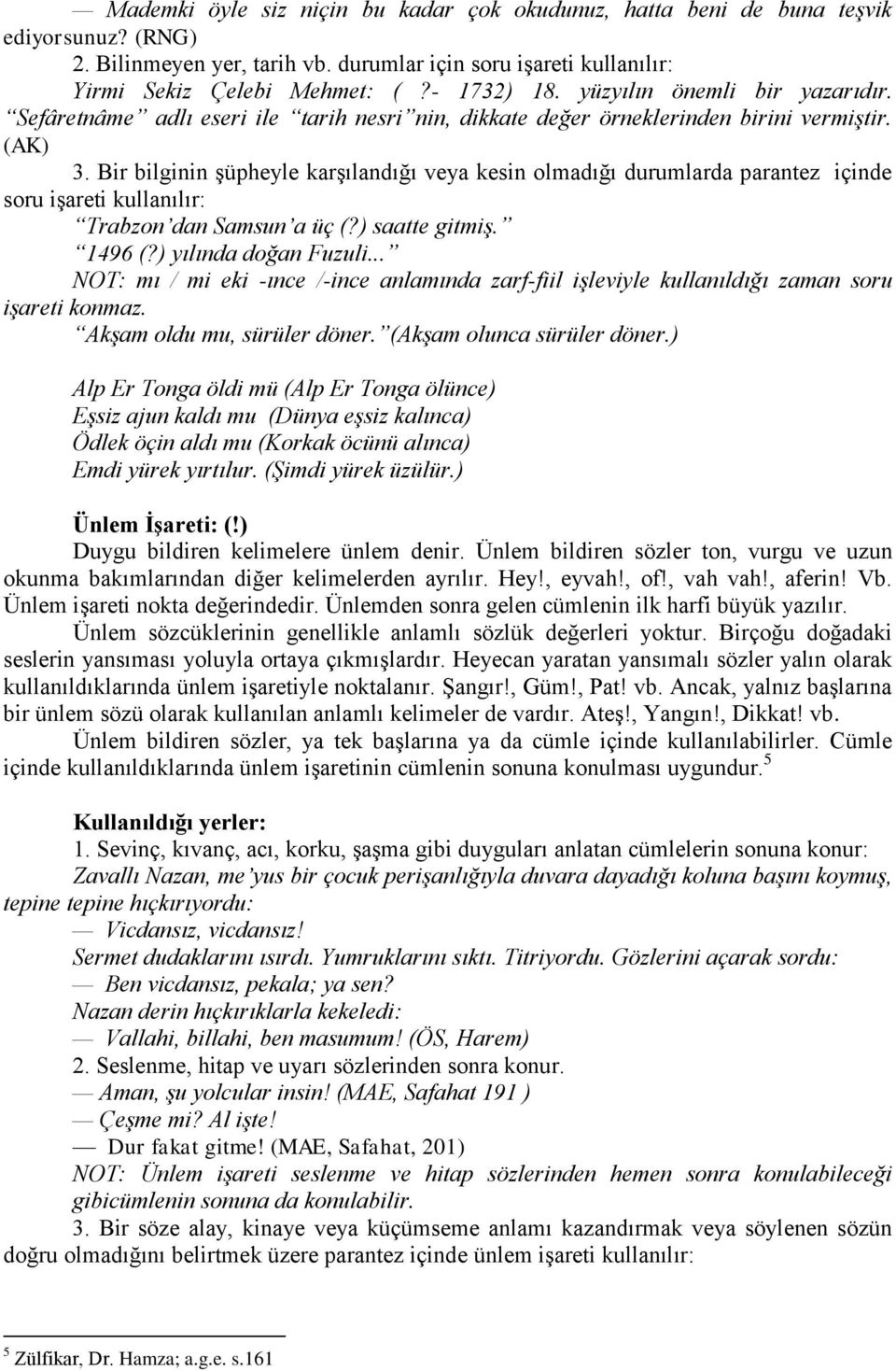 Bir bilginin Ģüpheyle karģılandığı veya kesin olmadığı durumlarda parantez içinde soru iģareti kullanılır: Trabzon dan Samsun a üç (?) saatte gitmiģ. 1496 (?) yılında doğan Fuzuli.