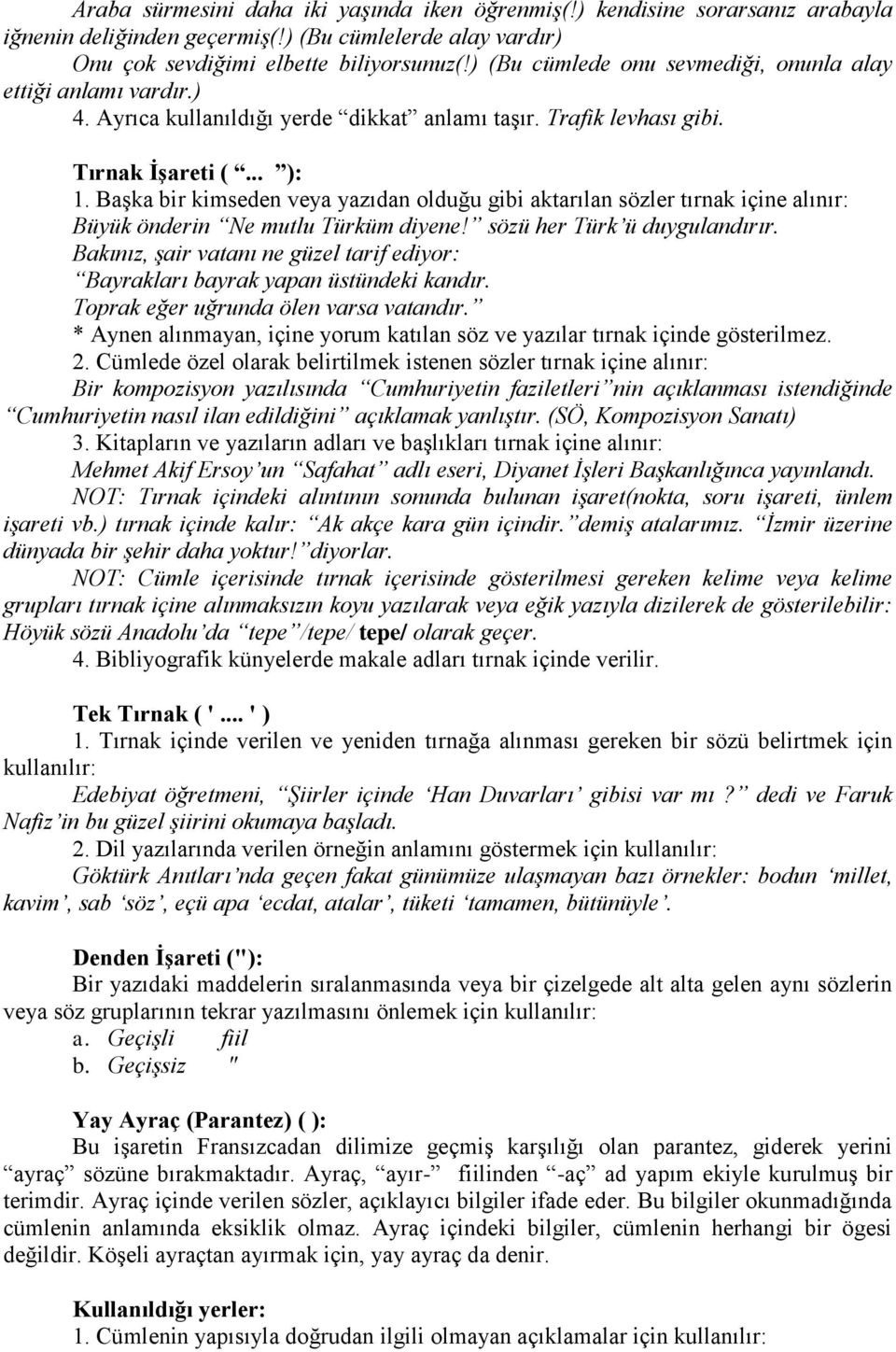 BaĢka bir kimseden veya yazıdan olduğu gibi aktarılan sözler tırnak içine alınır: Büyük önderin Ne mutlu Türküm diyene! sözü her Türk ü duygulandırır.