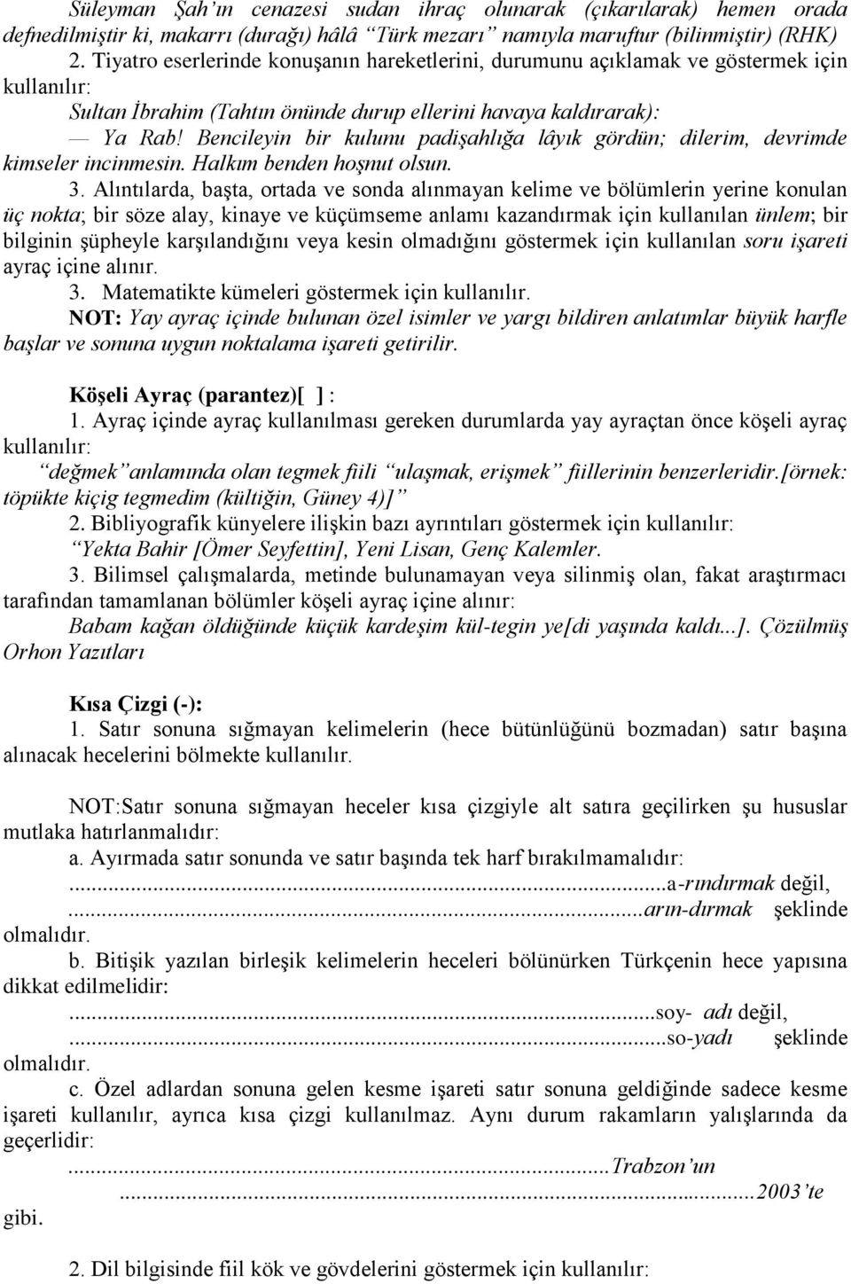 Bencileyin bir kulunu padiģahlığa lâyık gördün; dilerim, devrimde kimseler incinmesin. Halkım benden hoģnut olsun. 3.