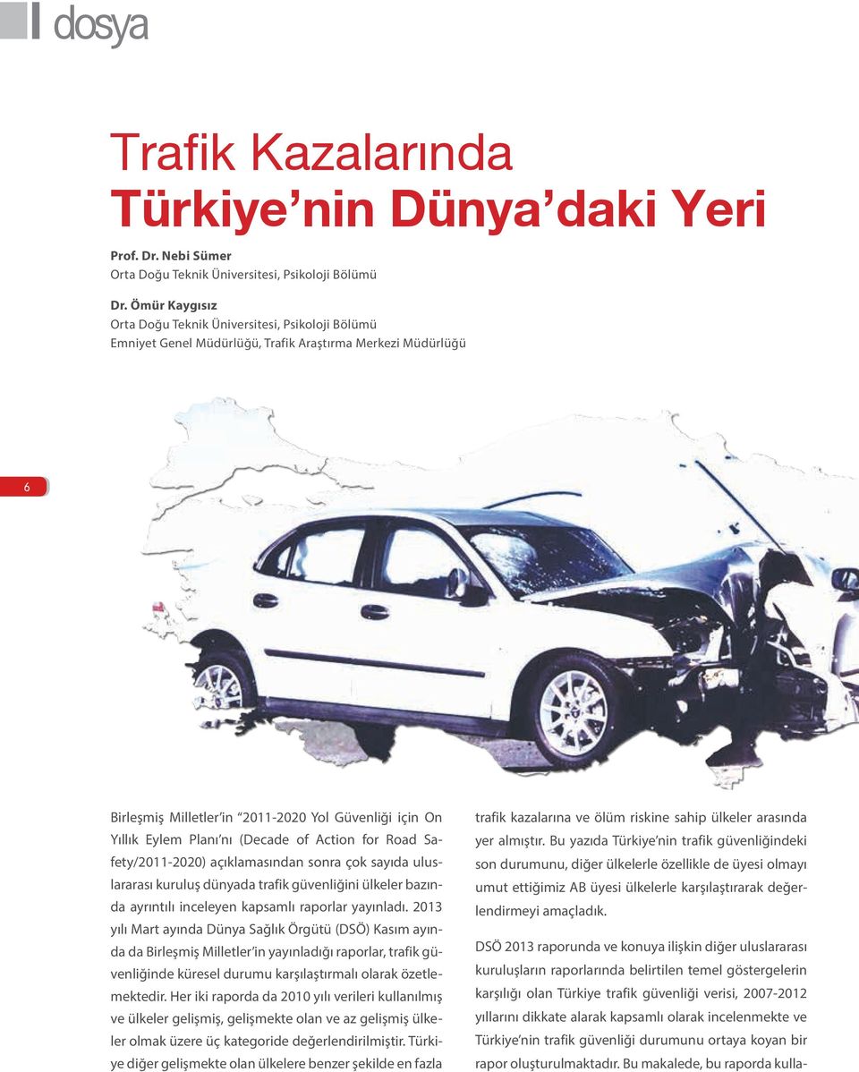 nı (Decade of Action for Road Safety/2011-2020) açıklamasından sonra çok sayıda uluslararası kuruluş dünyada trafik güvenliğini ülkeler bazında ayrıntılı inceleyen kapsamlı raporlar yayınladı.