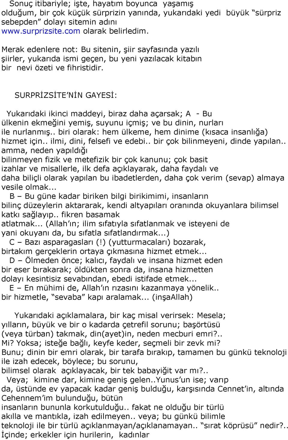 SURPRİZSİTE NİN GAYESİ: Yukarıdaki ikinci maddeyi, biraz daha açarsak; A - Bu ülkenin ekmeğini yemiş, suyunu içmiş; ve bu dinin, nurları ile nurlanmış.