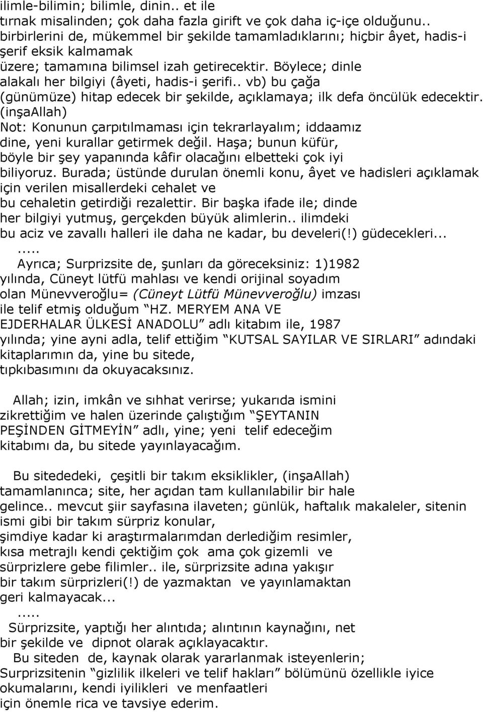 Böylece; dinle alakalı her bilgiyi (âyeti, hadis-i şerifi.. vb) bu çağa (günümüze) hitap edecek bir şekilde, açıklamaya; ilk defa öncülük edecektir.