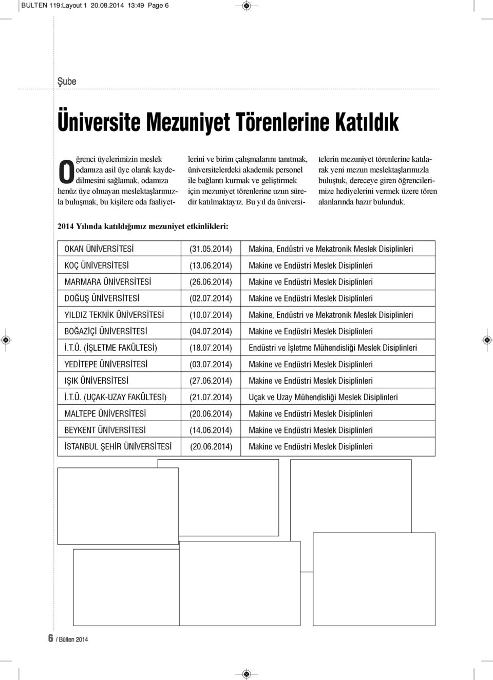 kişilere oda faaliyetlerini ve birim çalışmalarını tanıtmak, üniversitelerdeki akademik personel ile bağlantı kurmak ve geliştirmek için mezuniyet törenlerine uzun süredir katılmaktayız.