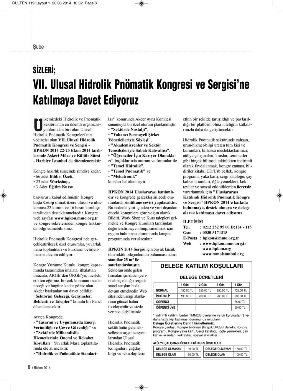 yedincisi olan VII. Ulusal Hidrolik Pnömatik Kongresi ve Sergisi - HPKON 2014 22-25 Ekim 2014 tarihlerinde Askeri Müze ve Kültür Sitesi - Harbiye İstanbul da düzenlenecektir.