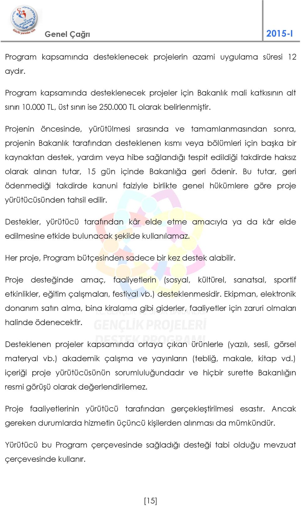 Projenin öncesinde, yürütülmesi sırasında ve tamamlanmasından sonra, projenin Bakanlık tarafından desteklenen kısmı veya bölümleri için başka bir kaynaktan destek, yardım veya hibe sağlandığı tespit