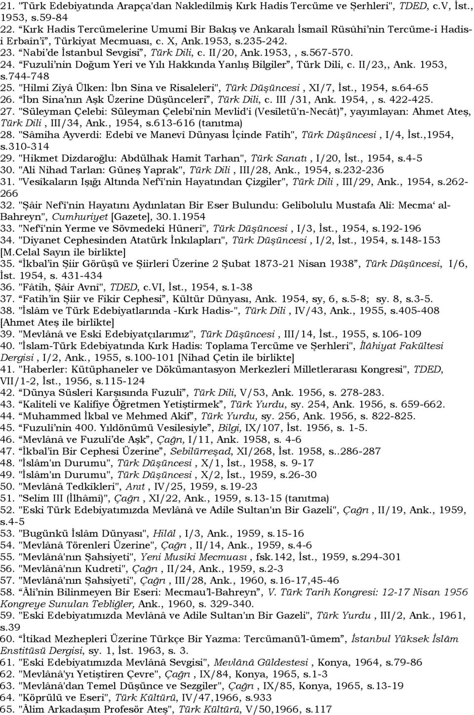 1953,, s.567-570. 24. Fuzuli nin Doğum Yeri ve Yılı Hakkında Yanlış Bilgiler, Türk Dili, c. II/23,, Ank. 1953, s.744-748 25. "Hilmi Ziyâ Ülken: Đbn Sina ve Risaleleri", Türk Düşüncesi, XI/7, Đst.