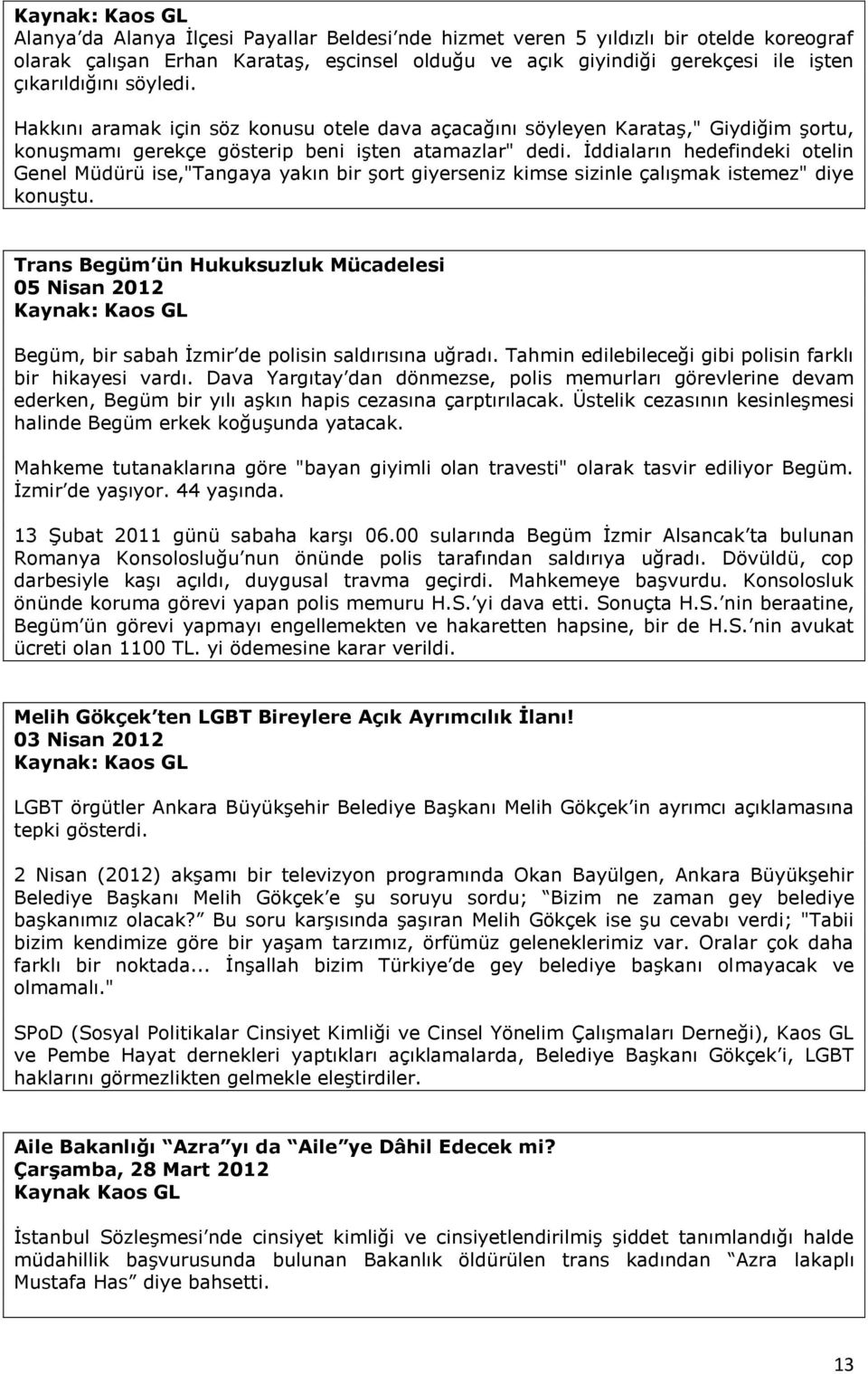 İddiaların hedefindeki otelin Genel Müdürü ise,"tangaya yakın bir şort giyerseniz kimse sizinle çalışmak istemez" diye konuştu.