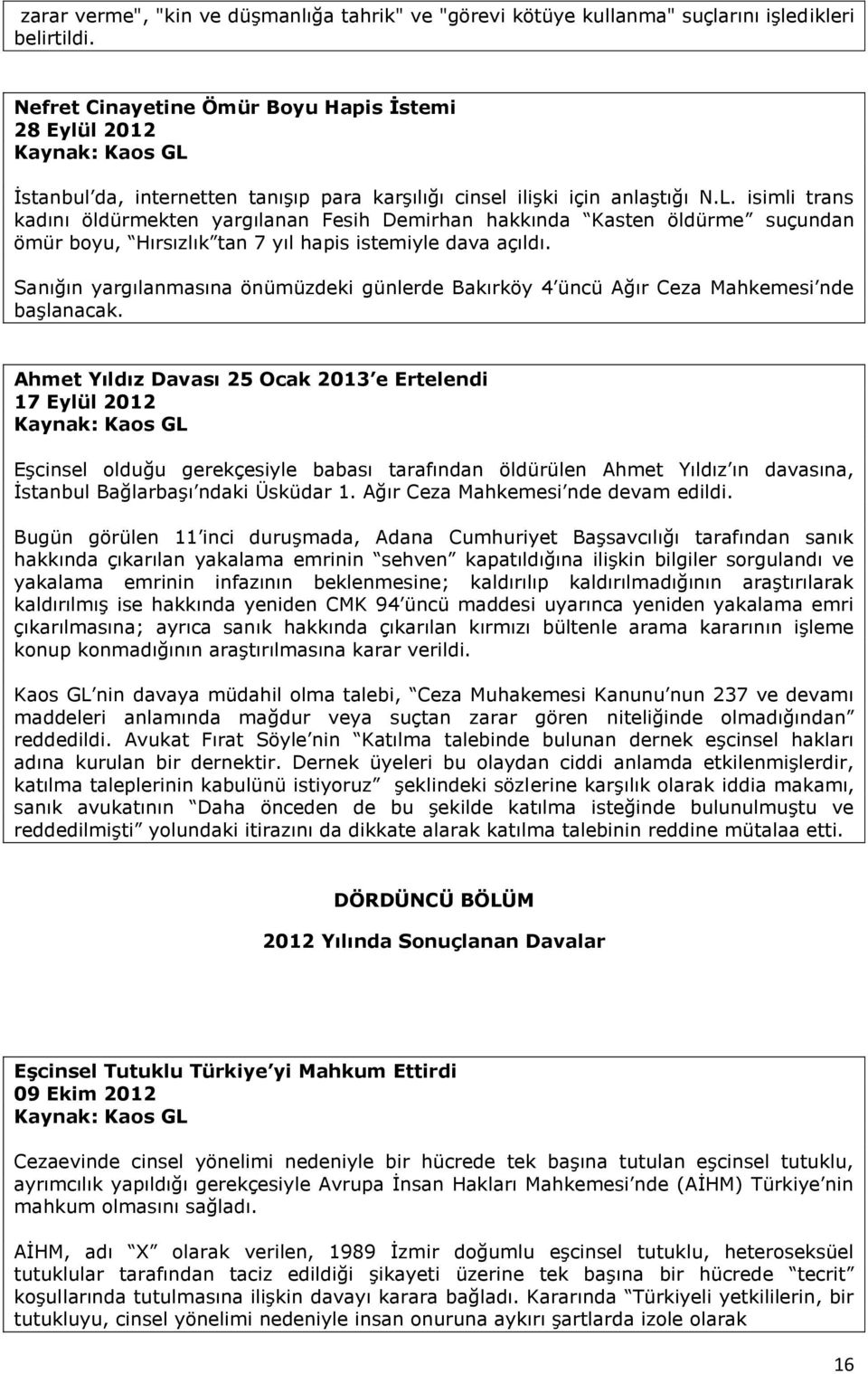 isimli trans kadını öldürmekten yargılanan Fesih Demirhan hakkında Kasten öldürme suçundan ömür boyu, Hırsızlık tan 7 yıl hapis istemiyle dava açıldı.