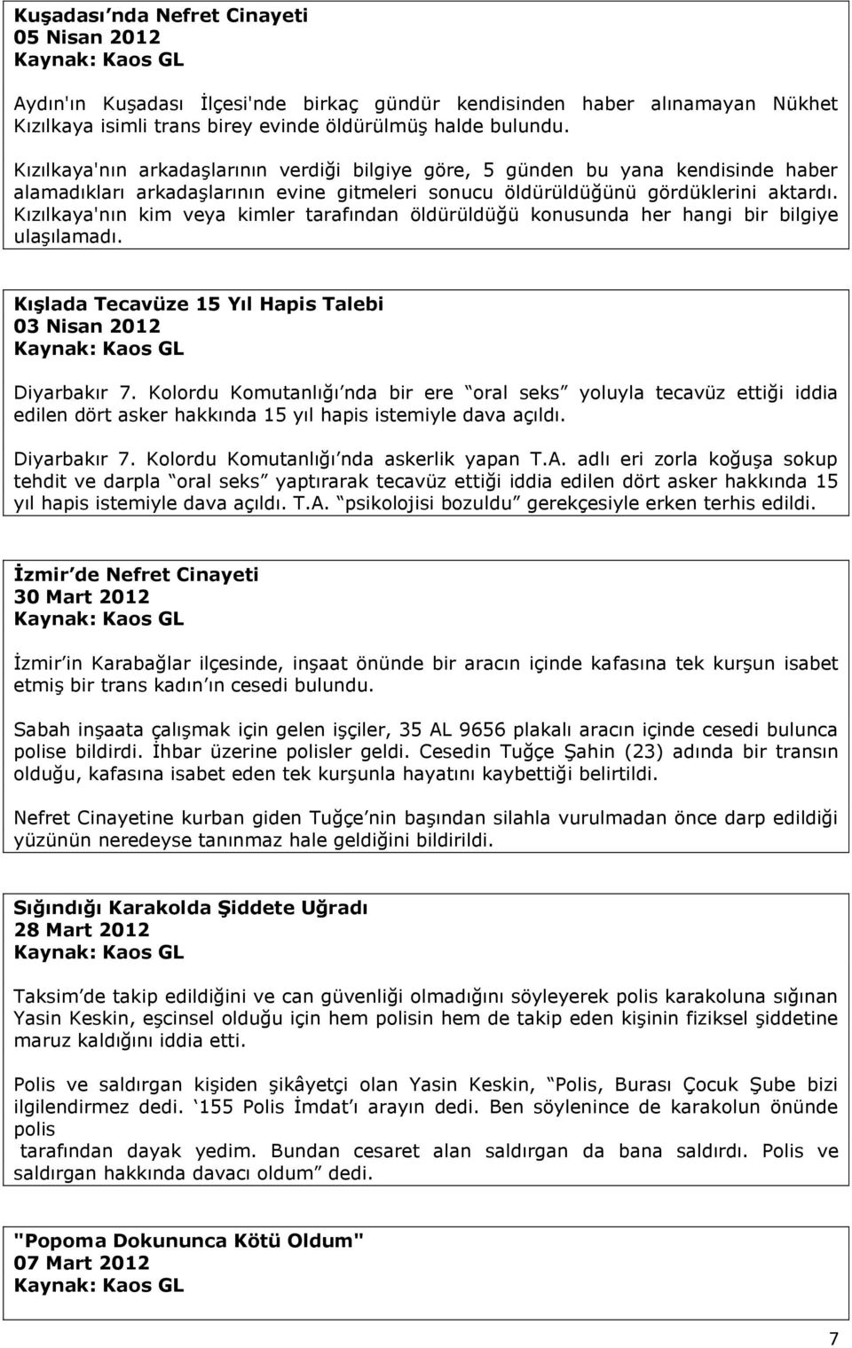 Kızılkaya'nın kim veya kimler tarafından öldürüldüğü konusunda her hangi bir bilgiye ulaşılamadı. Kışlada Tecavüze 15 Yıl Hapis Talebi 03 Nisan 2012 Diyarbakır 7.
