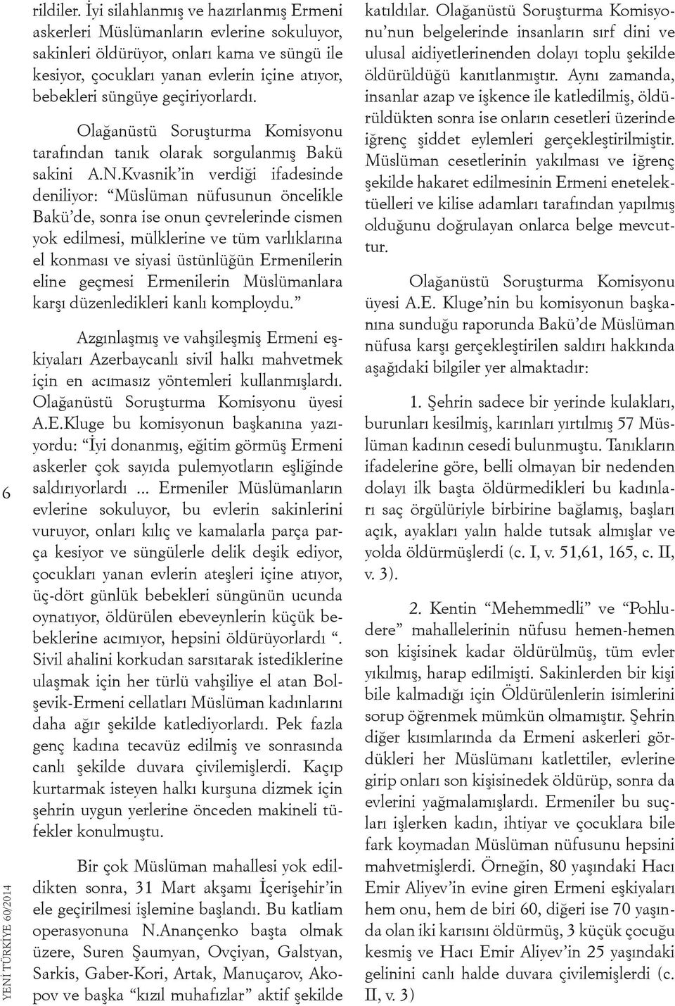 geçiriyorlardı. Olağanüstü Soruşturma Komisyonu tarafından tanık olarak sorgulanmış Bakü sakini A.N.