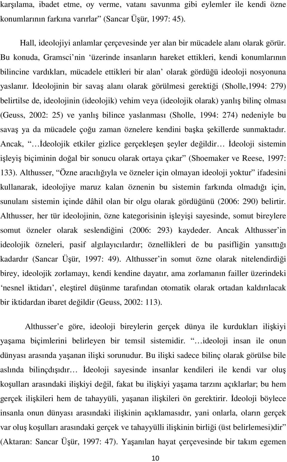 Bu konuda, Gramsci nin üzerinde insanların hareket ettikleri, kendi konumlarının bilincine vardıkları, mücadele ettikleri bir alan olarak gördüğü ideoloji nosyonuna yaslanır.