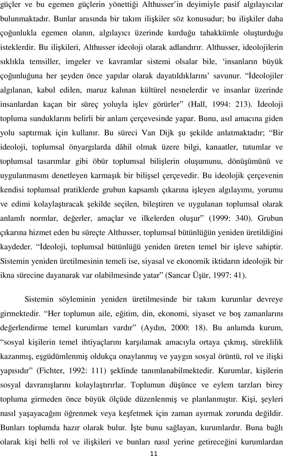 Bu ilişkileri, Althusser ideoloji olarak adlandırır.