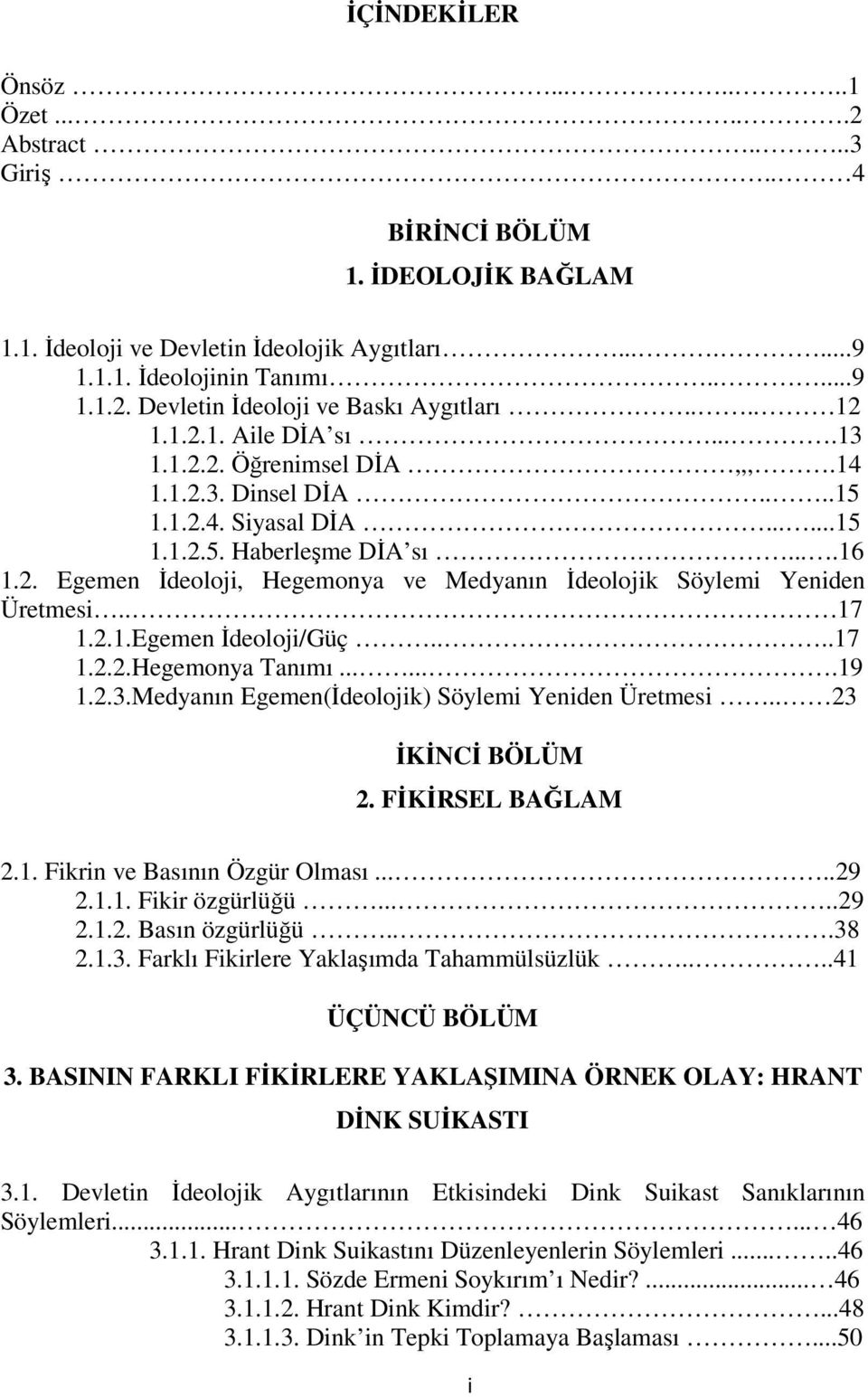 . 17 1.2.1.Egemen İdeoloji/Güç....17 1.2.2.Hegemonya Tanımı.......19 1.2.3.Medyanın Egemen(İdeolojik) Söylemi Yeniden Üretmesi.. 23 İKİNCİ BÖLÜM 2. FİKİRSEL BAĞLAM 2.1. Fikrin ve Basının Özgür Olması.