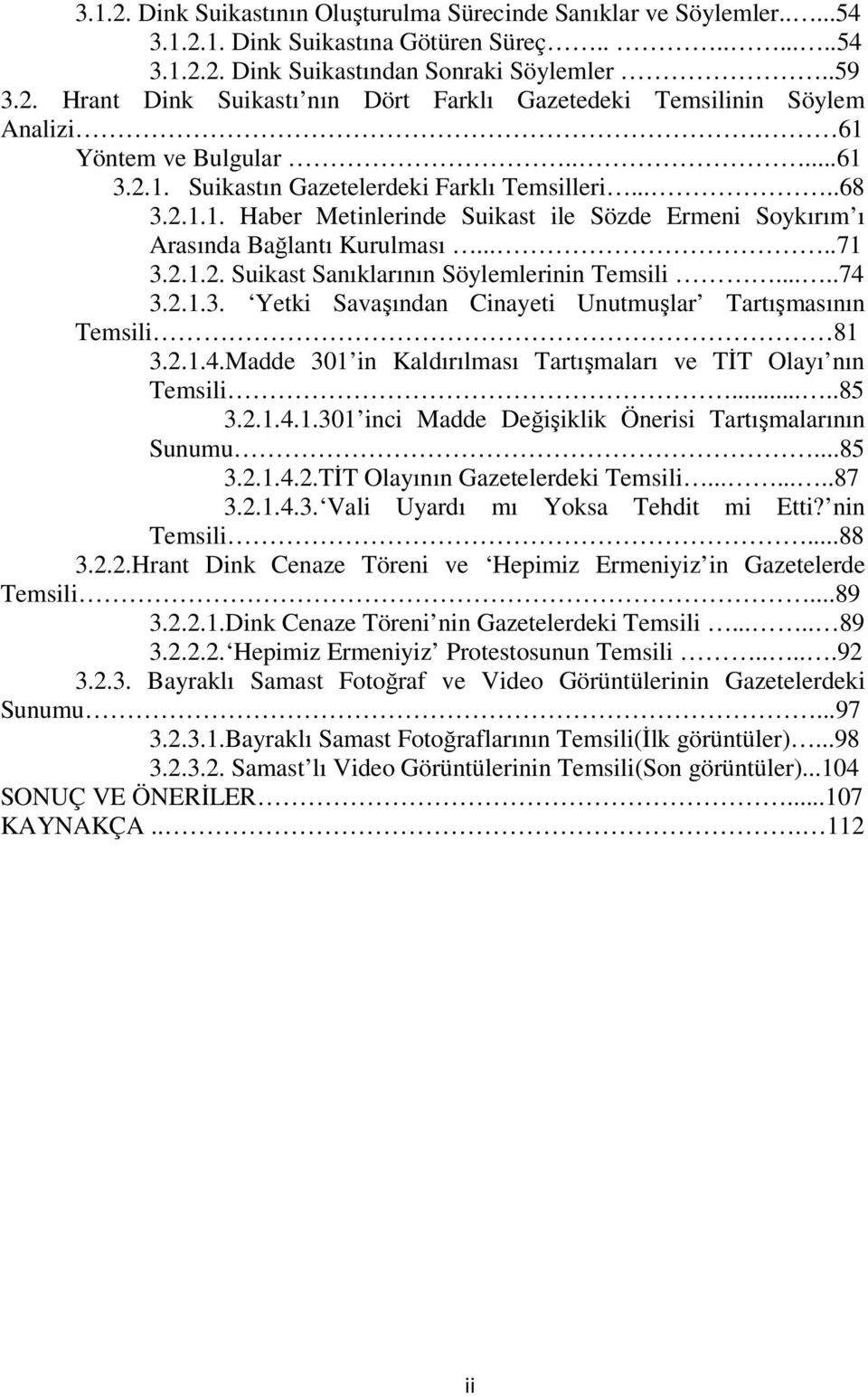 ....74 3.2.1.3. Yetki Savaşından Cinayeti Unutmuşlar Tartışmasının Temsili 81 3.2.1.4.Madde 301 in Kaldırılması Tartışmaları ve TİT Olayı nın Temsili.....85 3.2.1.4.1.301 inci Madde Değişiklik Önerisi Tartışmalarının Sunumu.