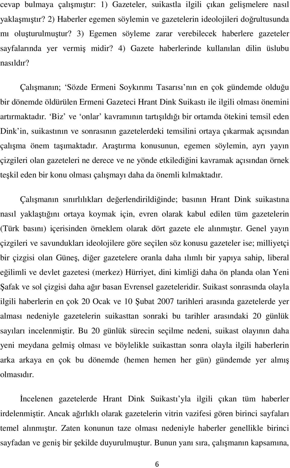 Çalışmanın; Sözde Ermeni Soykırımı Tasarısı nın en çok gündemde olduğu bir dönemde öldürülen Ermeni Gazeteci Hrant Dink Suikastı ile ilgili olması önemini artırmaktadır.