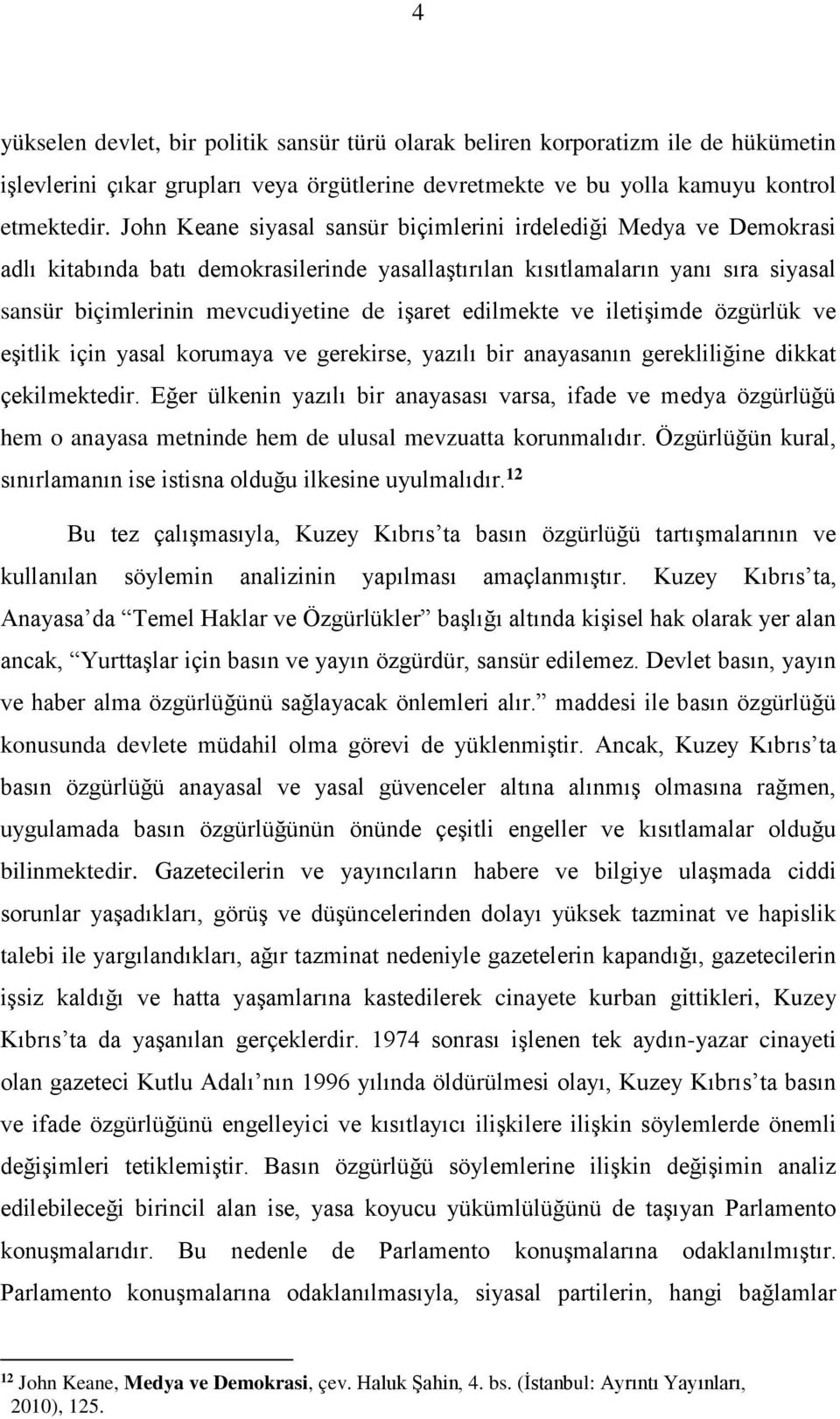 edilmekte ve iletişimde özgürlük ve eşitlik için yasal korumaya ve gerekirse, yazılı bir anayasanın gerekliliğine dikkat çekilmektedir.