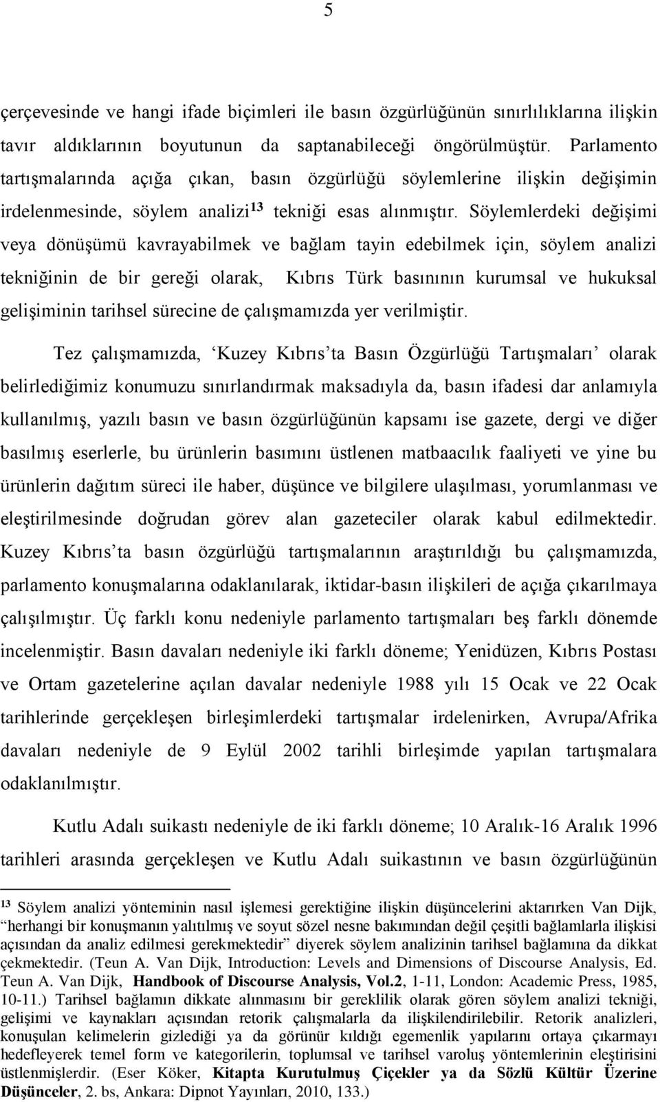 Söylemlerdeki değişimi veya dönüşümü kavrayabilmek ve bağlam tayin edebilmek için, söylem analizi tekniğinin de bir gereği olarak, Kıbrıs Türk basınının kurumsal ve hukuksal gelişiminin tarihsel