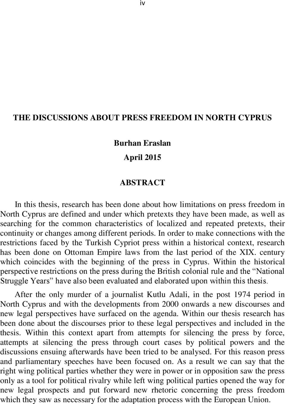 In order to make connections with the restrictions faced by the Turkish Cypriot press within a historical context, research has been done on Ottoman Empire laws from the last period of the XIX.