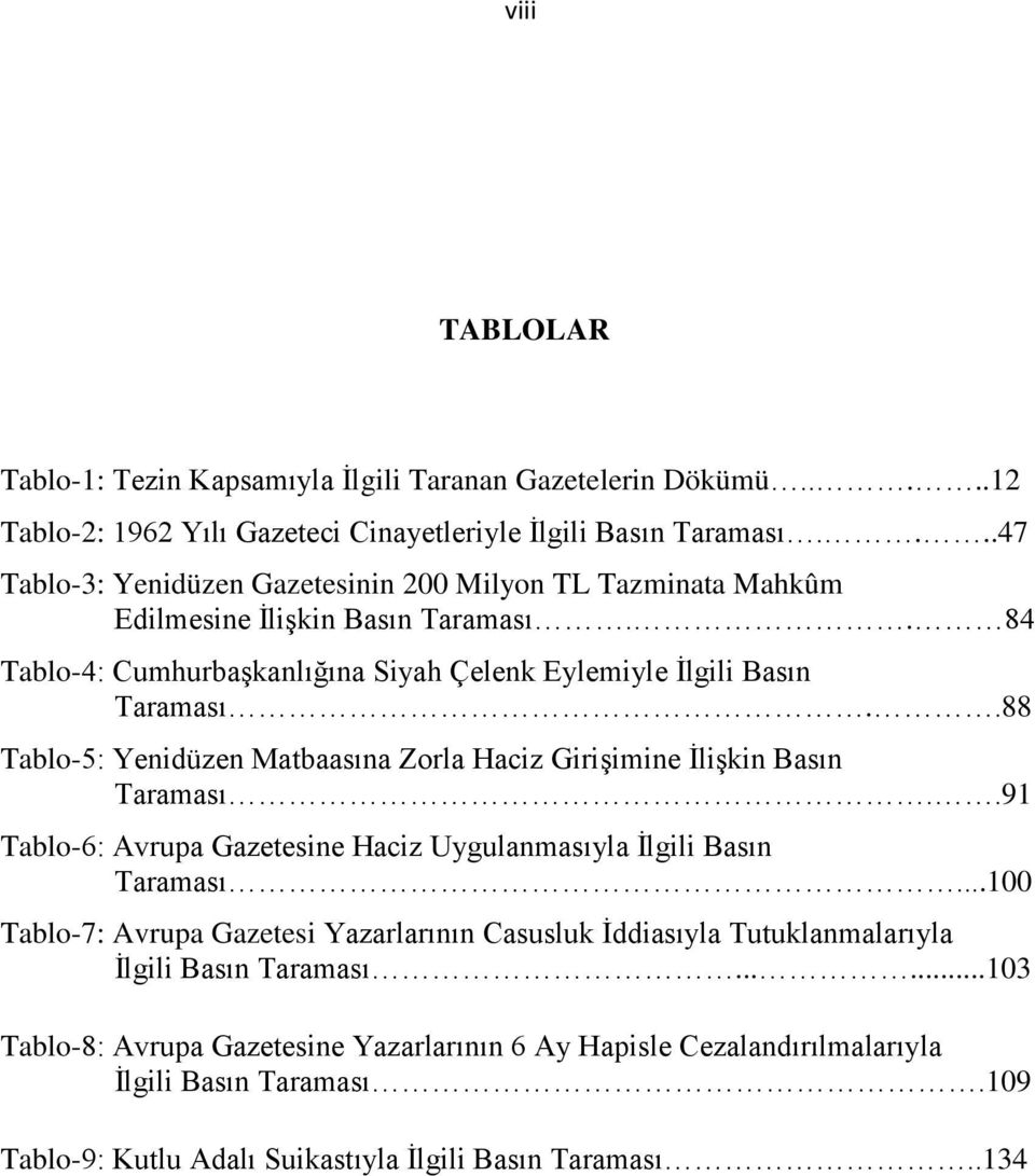 .88 Tablo-5: Yenidüzen Matbaasına Zorla Haciz Girişimine İlişkin Basın Taraması..91 Tablo-6: Avrupa ne Haciz Uygulanmasıyla İlgili Basın Taraması.