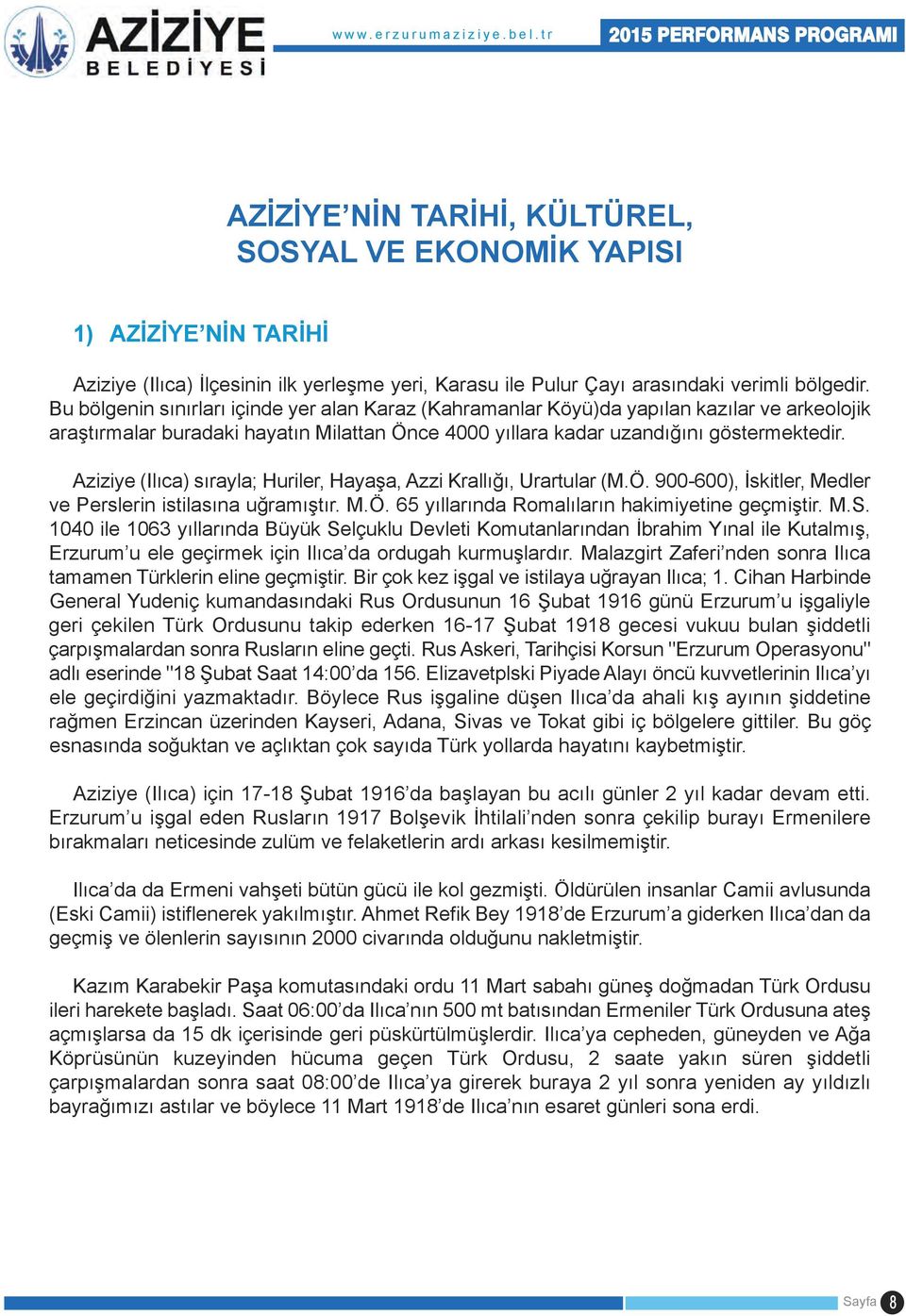 Bu bölgenin sınırları içinde yer alan Karaz (Kahramanlar Köyü)da yapılan kazılar ve arkeolojik araştırmalar buradaki hayatın Milattan Önce 4000 yıllara kadar uzandığını göstermektedir.